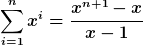[latex]\sum_{i=1}^{n}x^i = \frac{x^{n+1}-x}{x-1}[/latex]